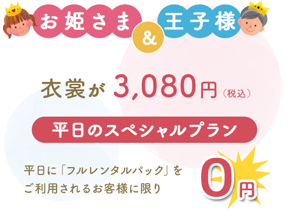 画像：お姫さま&王子様 衣装が3,080円（税込） 平日のスペシャルプラン 平日に「フルレンタルパック」を ご利用されるお客様に限り0円