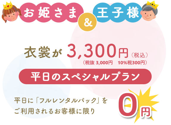 画像：お姫さま&王子様 衣装が3,300円（税込） 平日のスペシャルプラン 平日に「フルレンタルパック」を ご利用されるお客様に限り0円